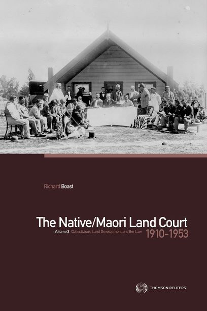 The Native/Maori Land Court Volume 3, 1910-1953:  Collectivism, Land Development and the Law (book)